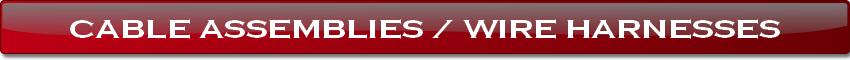 CABLE ASSEMBLIES / WIRE HARNESSES